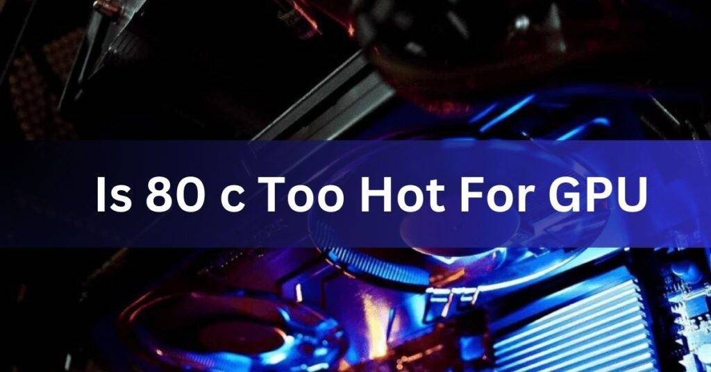 Is 80 c Too Hot For GPU