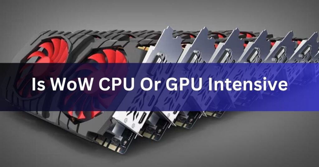 Is WoW CPU Or GPU Intensive