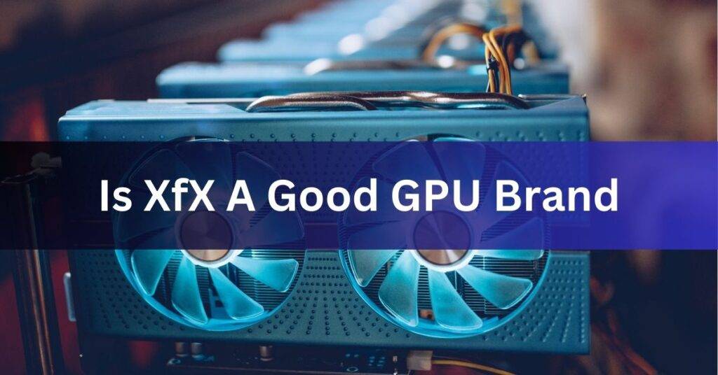 Is XfX A Good GPU Brand