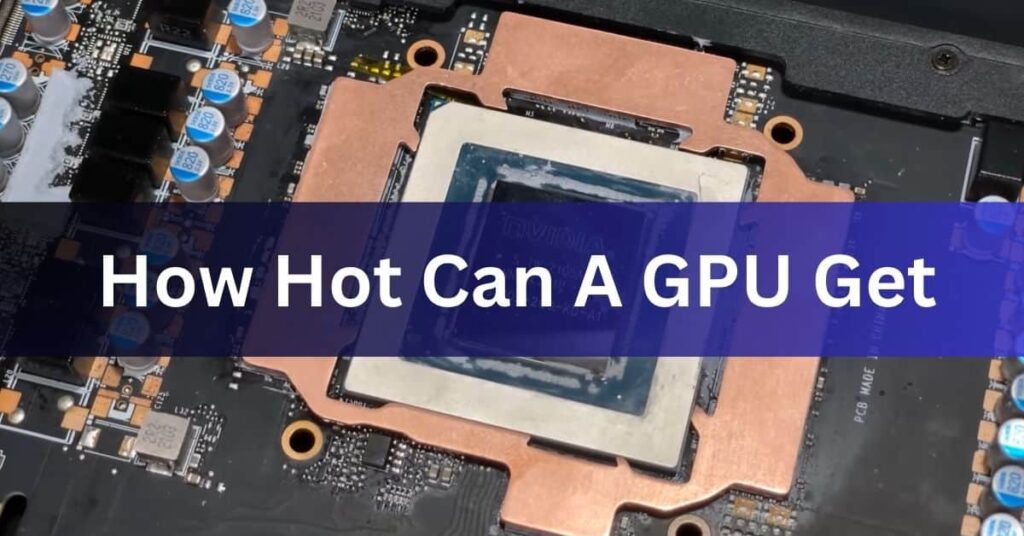 How Hot Can A GPU Get