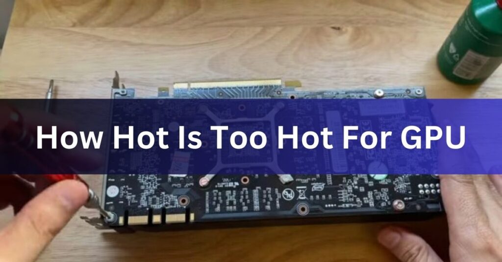 How Hot Is Too Hot For GPU