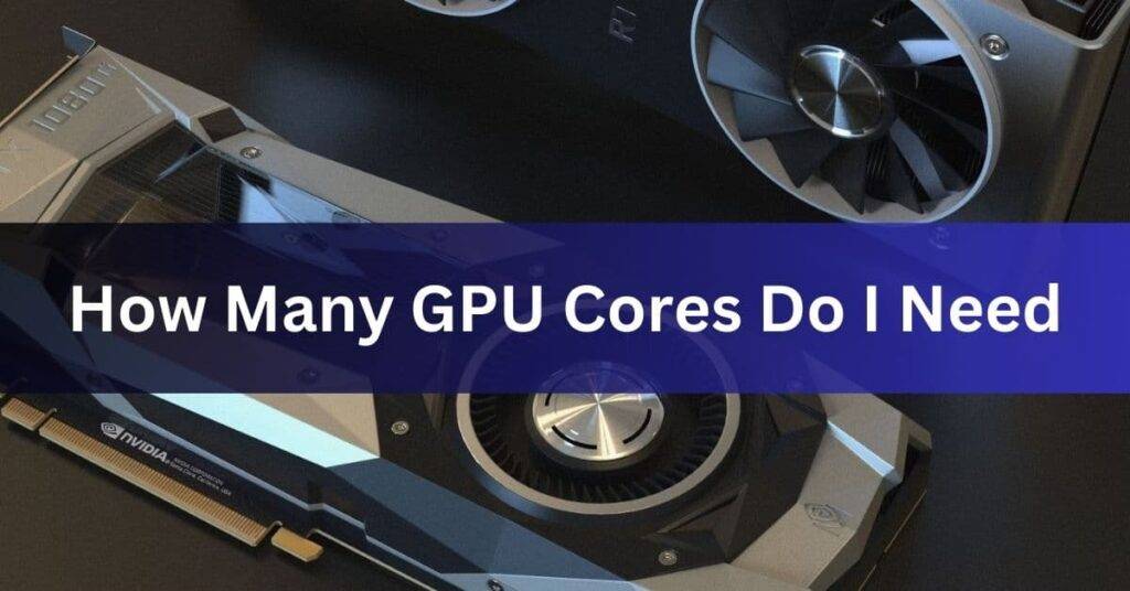 How Many GPU Cores Do I Need