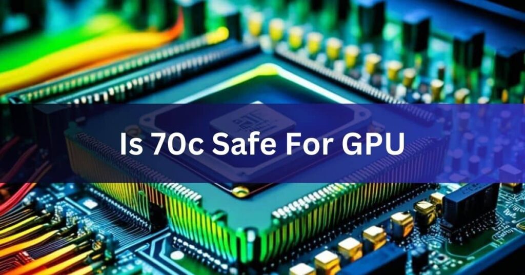 Is 70c Safe For GPU