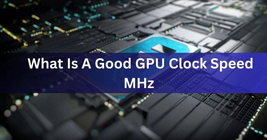 What Is A Good GPU Clock Speed MHz