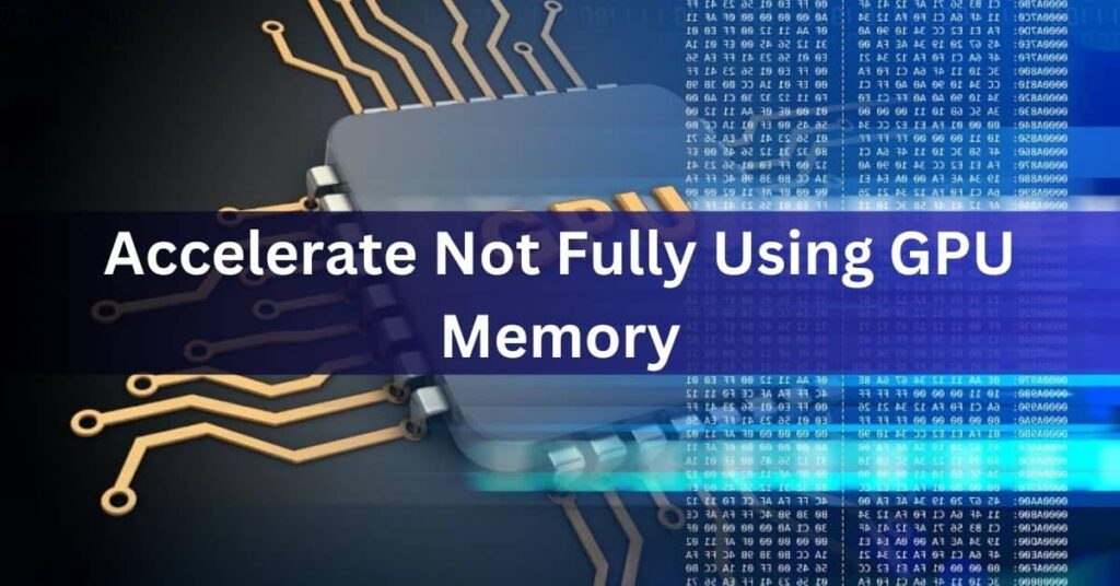 Accelerate Not Fully Using GPU Memory