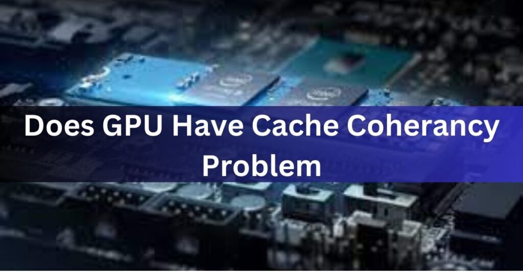 Does GPU Have Cache Coherancy Problem