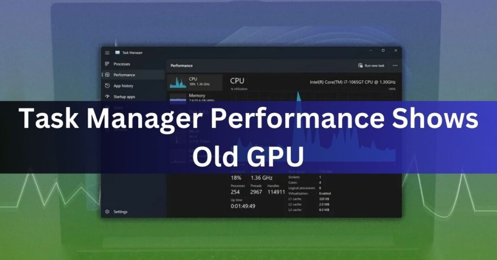 Task Manager Performance Shows Old GPU