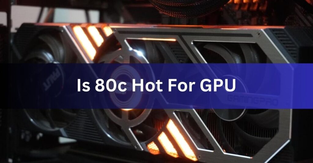 Is 80c Hot For GPU