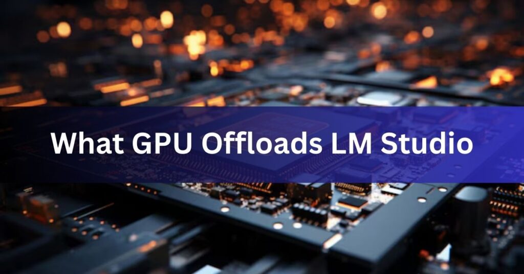 What GPU Offloads LM Studio